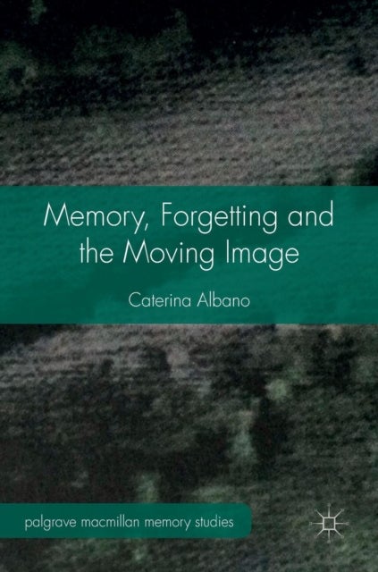 Bilde av Memory, Forgetting And The Moving Image Av Caterina Albano