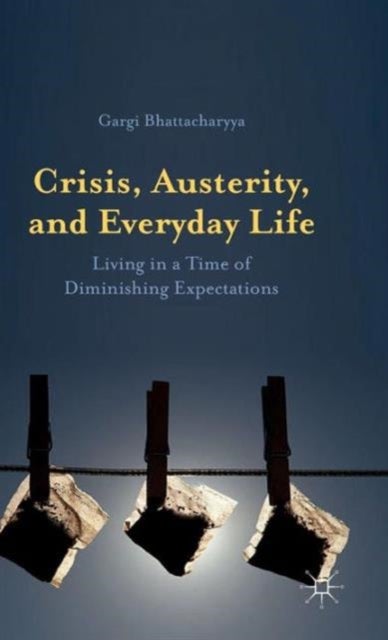 Crisis, Austerity, and Everyday Life - Living in a Time of Diminishing Expectations