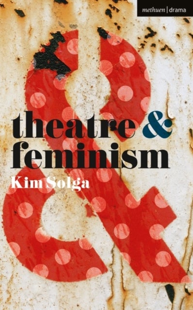 Bilde av Theatre And Feminism Av Kim (professor Of Theatre Studies Western University Canada) Solga