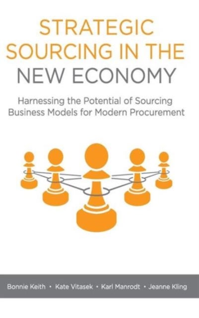 Strategic Sourcing in the New Economy - Harnessing the Potential of Sourcing Business Models for Modern Procurement