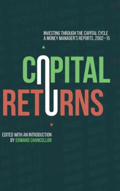 Capital Returns - Investing Through the Capital Cycle: A Money Manager's Reports 2002-15