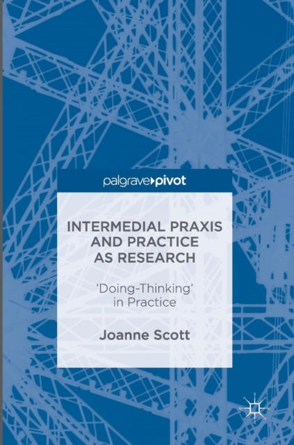 Intermedial Praxis and Practice as Research - 'Doing-Thinking' in Practice