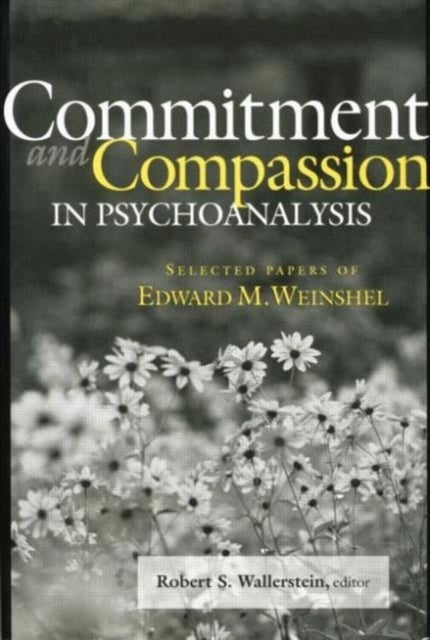 Commitment and Compassion in Psychoanalysis - Selected Papers of Edward M. Weinshel