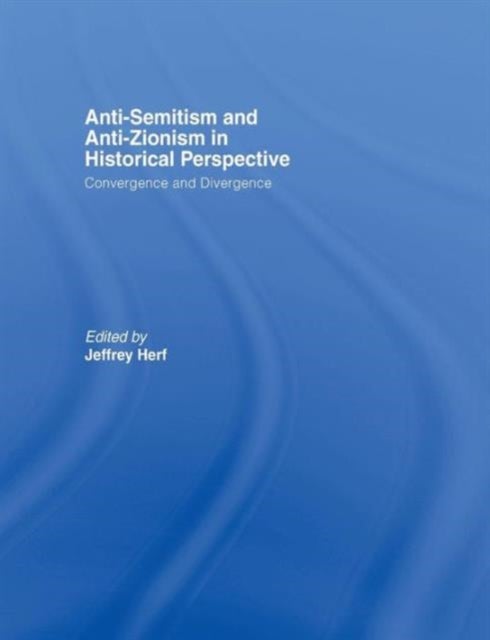 Anti-Semitism and Anti-Zionism in Historical Perspective - Convergence and Divergence