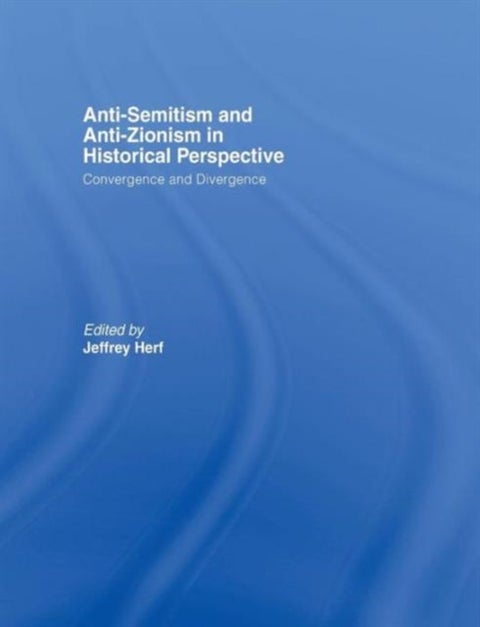 Anti-Semitism and Anti-Zionism in Historical Perspective - Convergence and Divergence