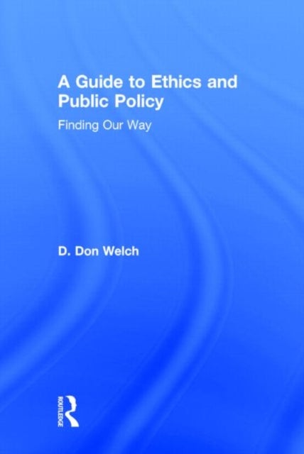 A Guide to Ethics and Public Policy - Finding Our Way