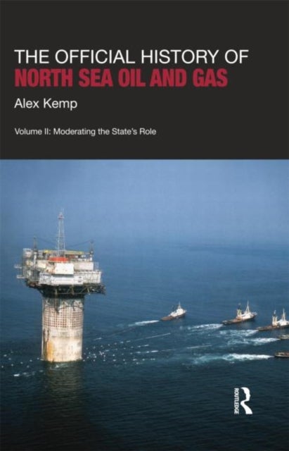 The Official History of North Sea Oil and Gas - Vol. II: Moderating the State¿s Role