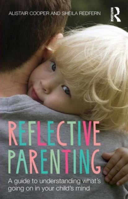 Reflective Parenting - A Guide to Understanding What's Going on in Your Child's Mind