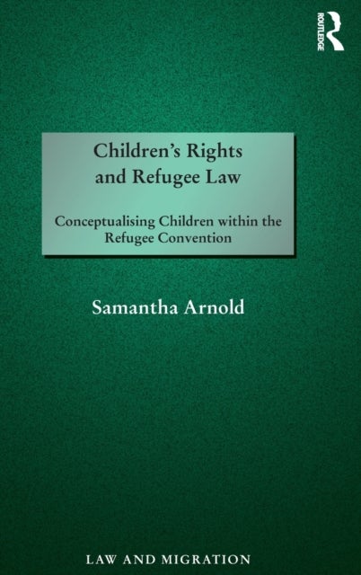 Children's Rights and Refugee Law - Conceptualising Children within the Refugee Convention