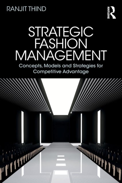 Strategic Fashion Management - Concepts, Models and Strategies for Competitive Advantage