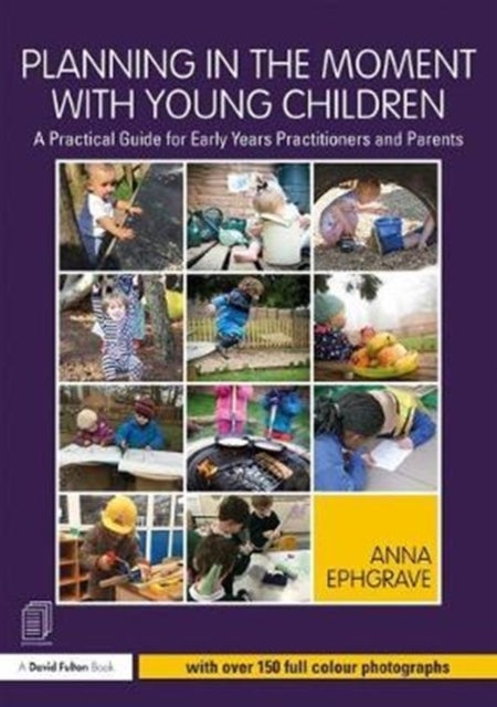 Planning in the Moment with Young Children - A Practical Guide for Early Years Practitioners and Parents
