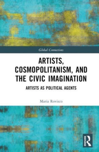 Artists, Cosmopolitanism, and the Civic Imagination - Artists as Political Agents