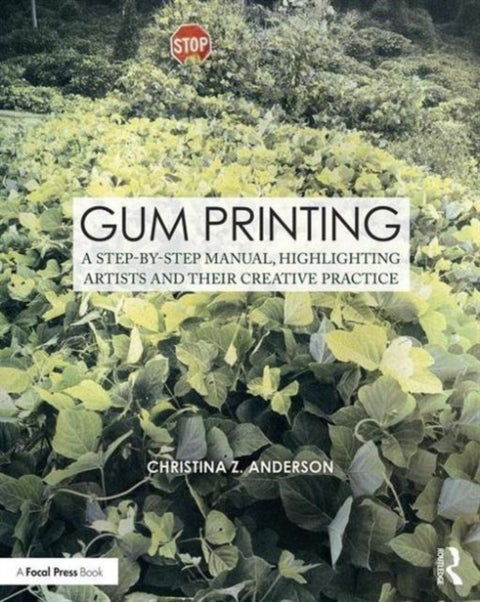Gum Printing - A Step-by-Step Manual, Highlighting Artists and Their Creative Practice
