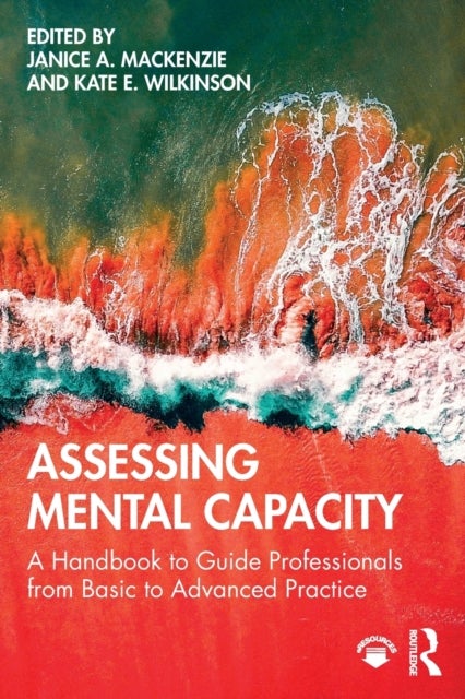 Assessing Mental Capacity - A Handbook to Guide Professionals from Basic to Advanced Practice