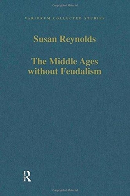 The Middle Ages without Feudalism - Essays in Criticism and Comparison on the Medieval West