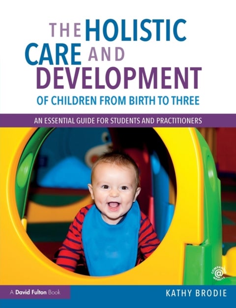 The Holistic Care and Development of Children from Birth to Three - An Essential Guide for Students and Practitioners