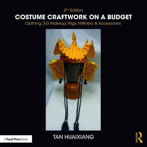 Costume Craftwork on a Budget - Clothing, 3-D Makeup, Wigs, Millinery & Accessories