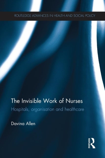 Bilde av The Invisible Work Of Nurses Av Davina (university Of Cardiff Uk) Allen
