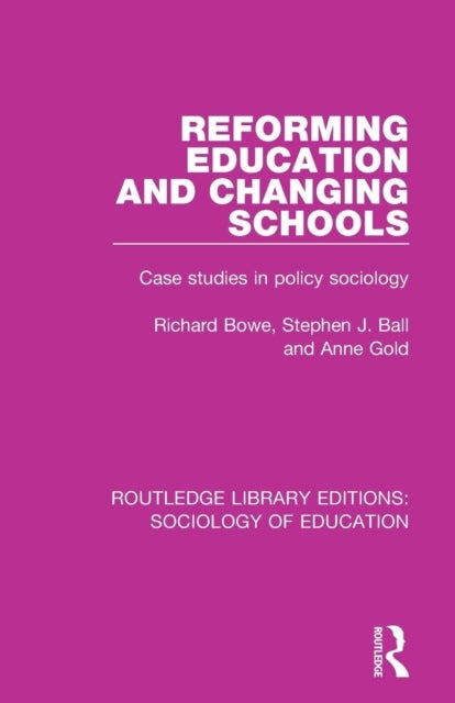 Reforming Education and Changing Schools - Case studies in policy sociology