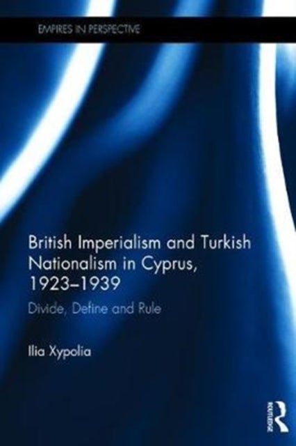 Bilde av British Imperialism And Turkish Nationalism In Cyprus, 1923-1939 Av Ilia (university Of Aberdeen Uk) Xypolia