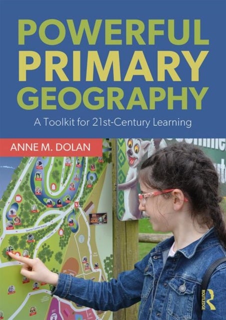 Powerful Primary Geography - A Toolkit for 21st-Century Learning