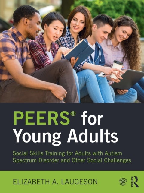 PEERS¿ for Young Adults - Social Skills Training for Adults with Autism Spectrum Disorder and Other Social Challenges