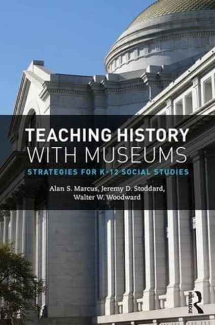 Bilde av Teaching History With Museums Av Alan (university Of Connecticut Ct Usa) Marcus, Jeremy (william &amp; Mary Va Usa) Stoddard, Walter W. Woodward