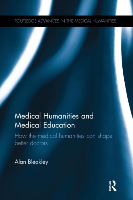 Medical Humanities and Medical Education - How the medical humanities can shape better doctors