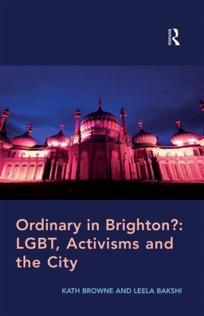 Bilde av Ordinary In Brighton?: Lgbt, Activisms And The City Av Kath (university Of Brighton) Browne, Leela Bakshi