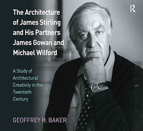 The Architecture of James Stirling and His Partners James Gowan and Michael Wilford - A Study of Architectural Creativity in the Twentieth Century