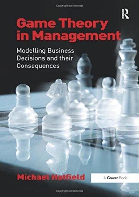 Game Theory in Management - Modelling Business Decisions and their Consequences