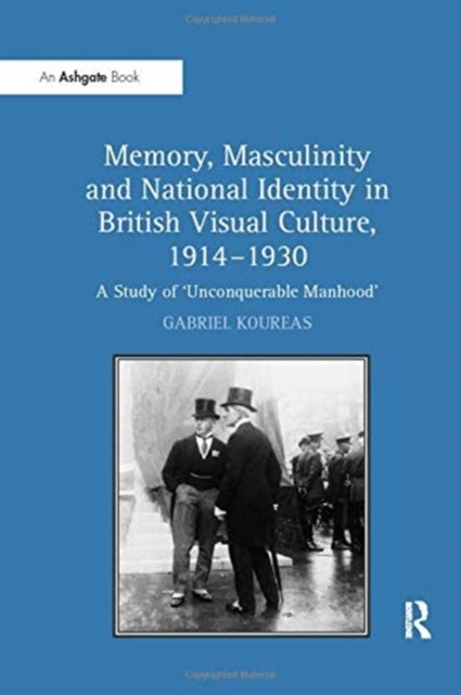 Bilde av Memory, Masculinity And National Identity In British Visual Culture, 1914¿1930 Av Gabriel Koureas