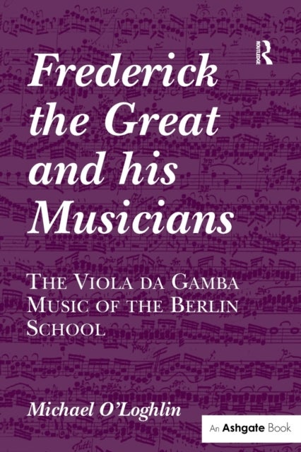 Bilde av Frederick The Great And His Musicians: The Viola Da Gamba Music Of The Berlin School Av Michael O&#039;loghlin
