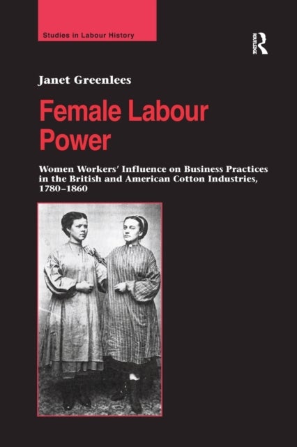 Bilde av Female Labour Power: Women Workers&#039; Influence On Business Practices In The British And American Cott Av Janet Greenlees