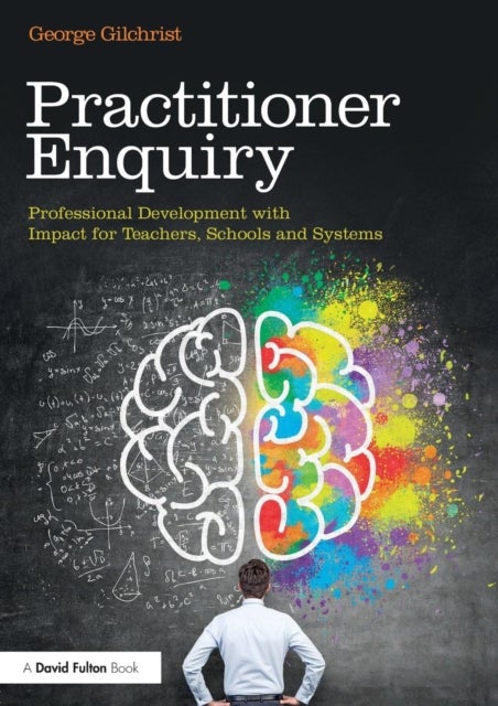 Practitioner Enquiry - Professional Development with Impact for Teachers, Schools and Systems