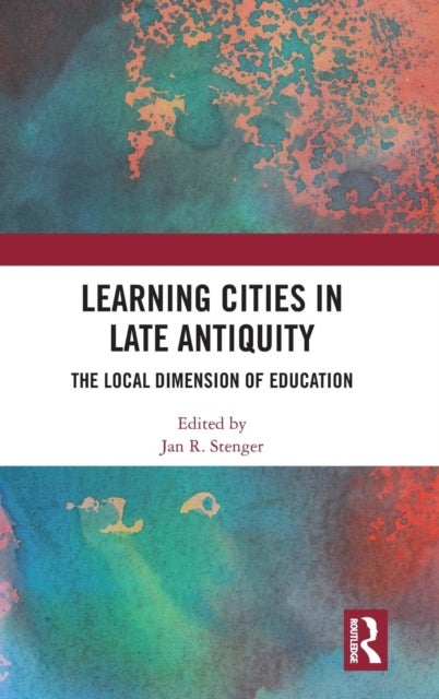 Learning Cities in Late Antiquity - The Local Dimension of Education