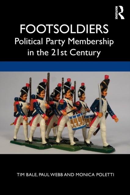Bilde av Footsoldiers: Political Party Membership In The 21st Century Av Tim (university Of Sussex Uk) Bale, Paul (university Of Sussex Uk.) Webb, Monica (quee