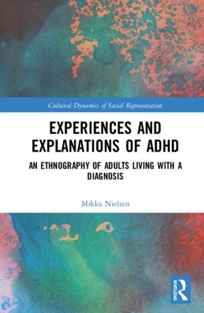 Experiences and Explanations of ADHD - An Ethnography of Adults Living with a Diagnosis