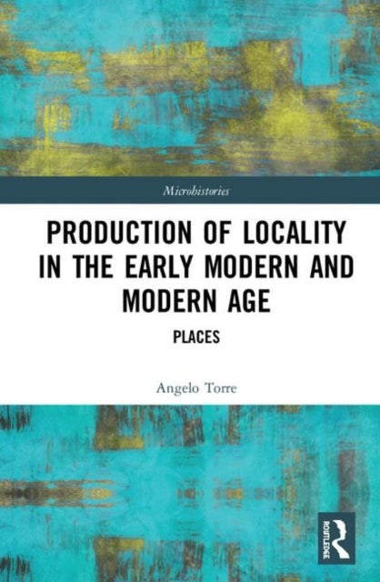Bilde av Production Of Locality In The Early Modern And Modern Age Av Angelo (university Of Eastern Piemont Italy) Torre