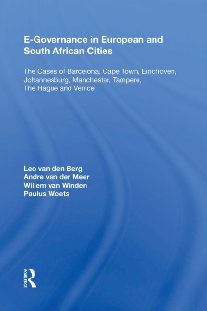 E-Governance in European and South African Cities - The Cases of Barcelona, Cape Town, Eindhoven, Johannesburg, Manchester, Tampere, The Hague and Venic