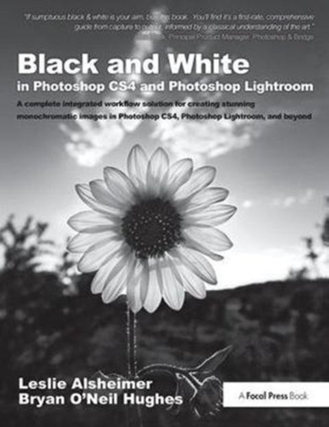 Black and White in Photoshop CS4 and Photoshop Lightroom - A complete integrated workflow solution for creating stunning monochromatic images in Photoshop CS4,