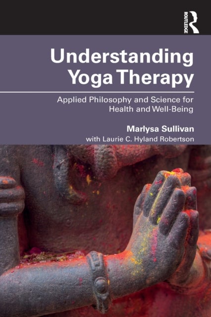 Bilde av Understanding Yoga Therapy Av Marlysa B. (maryland University Of Integrative Health Usa) Sullivan, Laurie C. (maryland University Of Integrative Healt