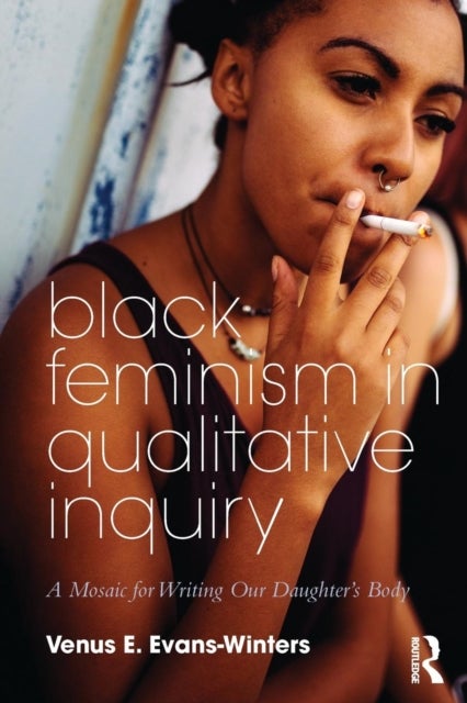 Black Feminism in Qualitative Inquiry - A Mosaic for Writing Our Daughter's Body