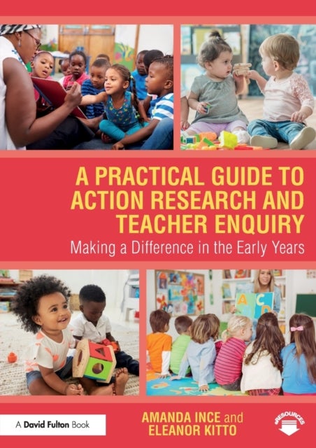 A Practical Guide to Action Research and Teacher Enquiry - Making a Difference in the Early Years