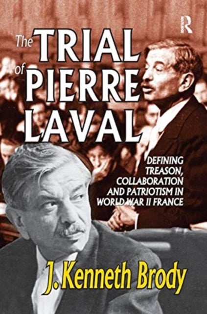 The Trial of Pierre Laval - Defining Treason, Collaboration and Patriotism in World War II France