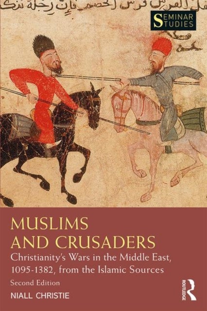 Muslims and Crusaders - Christianity's Wars in the Middle East, 1095-1382, from the Islamic Sources