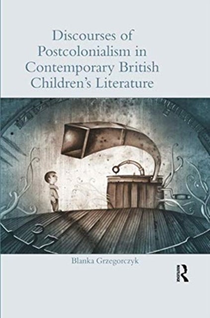 Bilde av Discourses Of Postcolonialism In Contemporary British Children&#039;s Literature Av Blanka Grzegorczyk