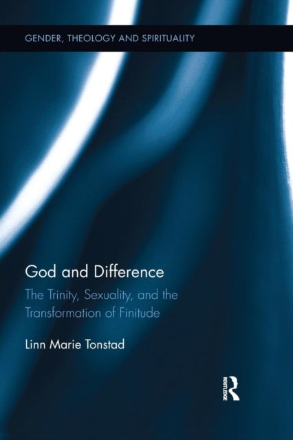 God and Difference - The Trinity, Sexuality, and the Transformation of Finitude