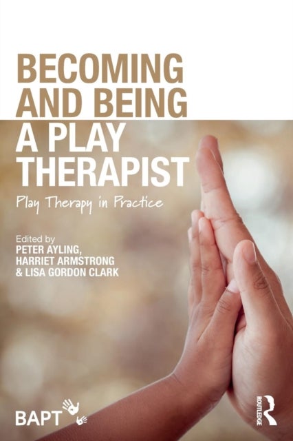 Becoming and Being a Play Therapist - Play Therapy in Practice