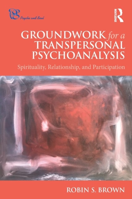 Groundwork for a Transpersonal Psychoanalysis - Spirituality, Relationship, and Participation